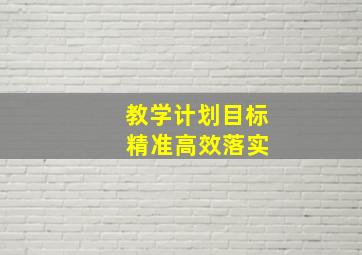 教学计划目标 精准高效落实